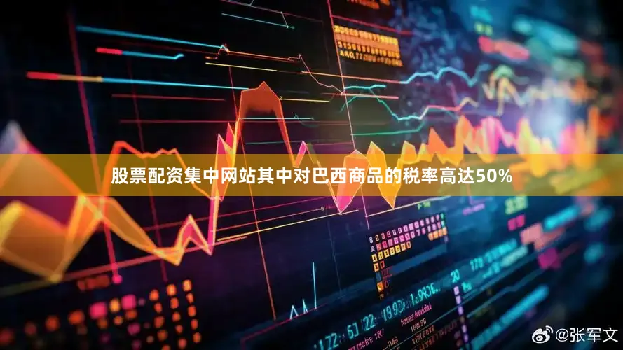 股票配资集中网站其中对巴西商品的税率高达50%