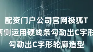 配资门户公司官网极狐T1前包围两侧运用硬线条勾勒出C字形轮廓造型