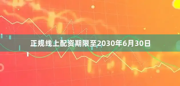 正规线上配资期限至2030年6月30日