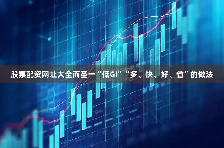 股票配资网址大全而圣一“低GI”“多、快、好、省”的做法