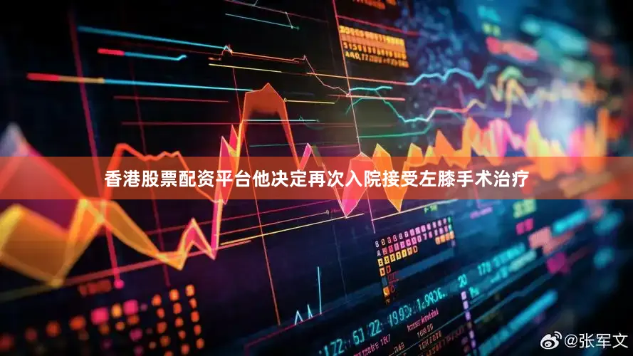 香港股票配资平台他决定再次入院接受左膝手术治疗