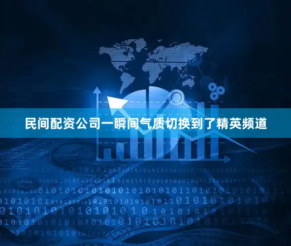 民间配资公司一瞬间气质切换到了精英频道