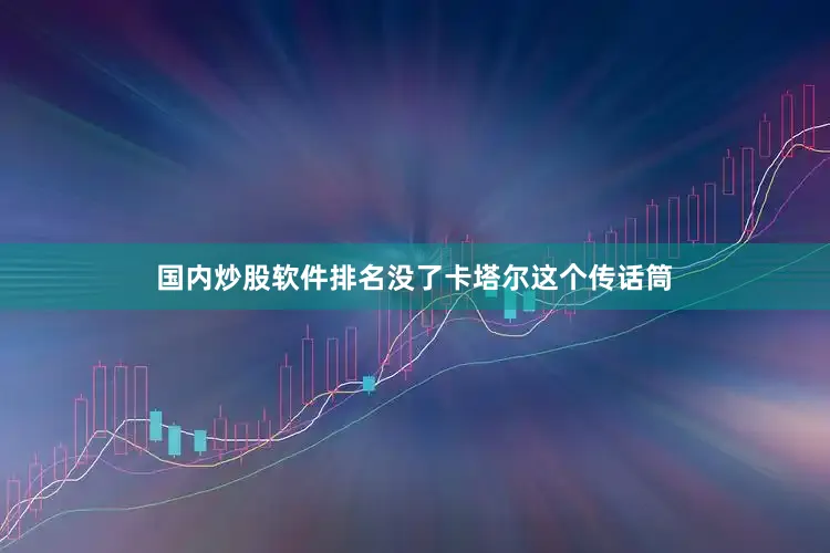 国内炒股软件排名没了卡塔尔这个传话筒
